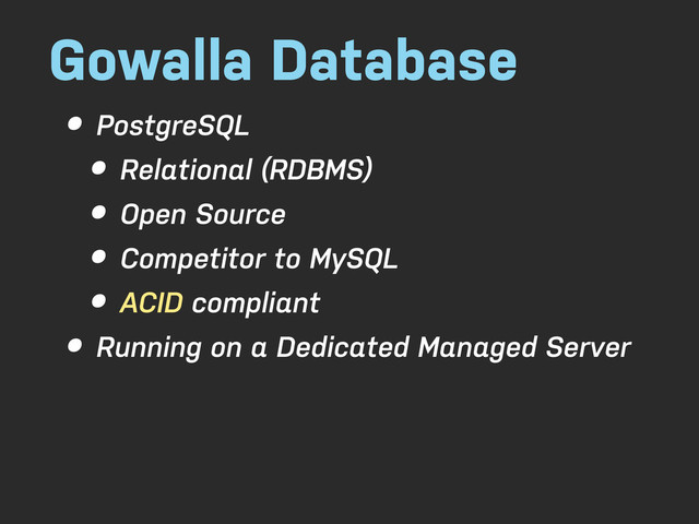 Gowalla Database
• PostgreSQL
• Relational (RDBMS)
• Open Source
• Competitor to MySQL
• ACID compliant
• Running on a Dedicated Managed Server
