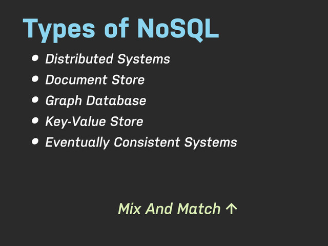 Types of NoSQL
• Distributed Systems
• Document Store
• Graph Database
• Key-Value Store
• Eventually Consistent Systems
Mix And Match ↑
