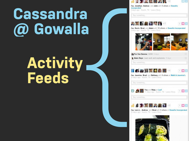 Cassandra
@ Gowalla{
Activity
Feeds
