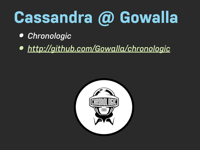 Cassandra @ Gowalla
• Chronologic
• http://github.com/Gowalla/chronologic
