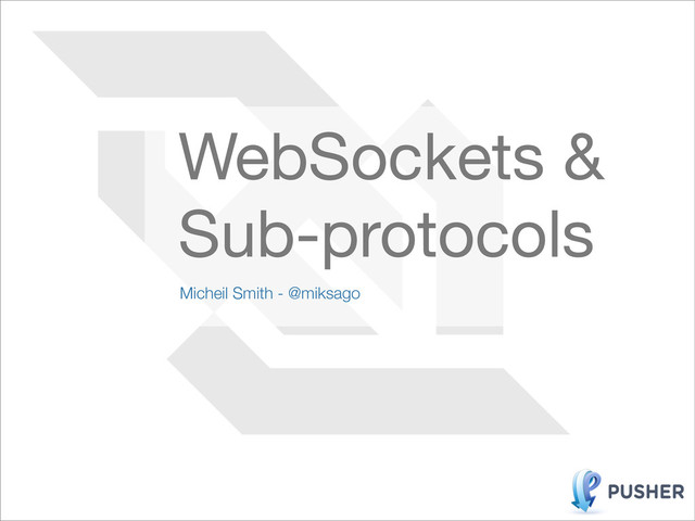 Micheil Smith - @miksago
WebSockets &
Sub-protocols
