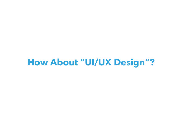 How About “UI/UX Design”?
