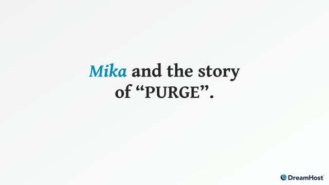 Mika and the story
of “PURGE”.

