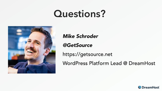 Questions?
Mike Schroder
@GetSource
https://getsource.net
WordPress Platform Lead @ DreamHost
