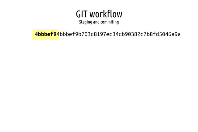 GIT workflow
Staging and commiting
4bbbef94bbbef9b703c8197ec34cb90382c7b8fd5046a9a
