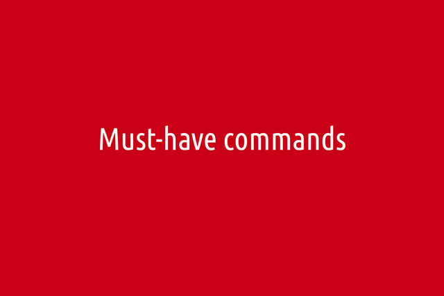 Must-have commands
