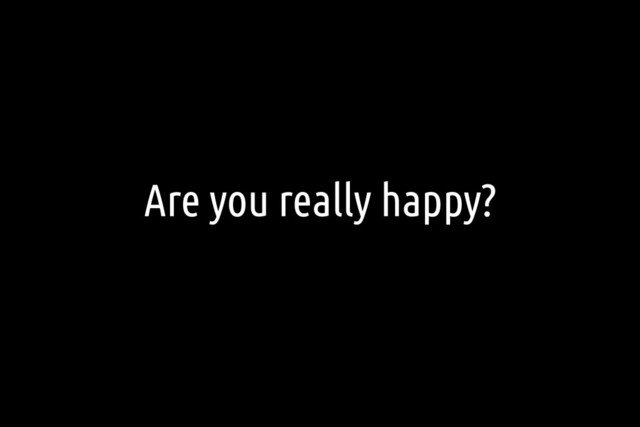Are you really happy?

