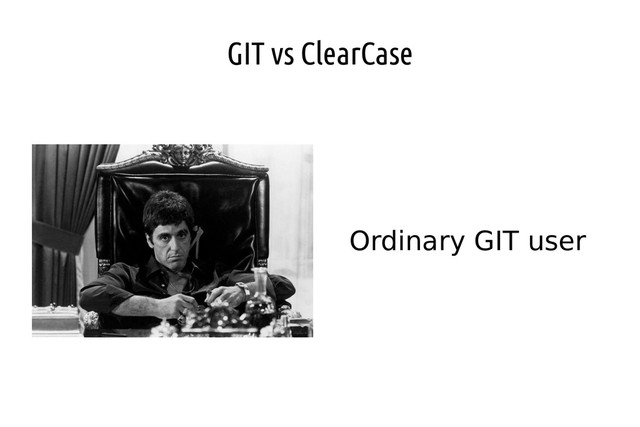 GIT vs ClearCase
Ordinary GIT user
