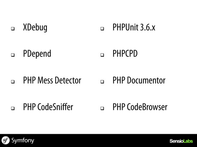 q 
XDebug
q 
PDepend
q 
PHP Mess Detector
q 
PHP CodeSniﬀer
q 
PHPUnit 3.6.x
q 
PHPCPD
q 
PHP Documentor
q 
PHP CodeBrowser
