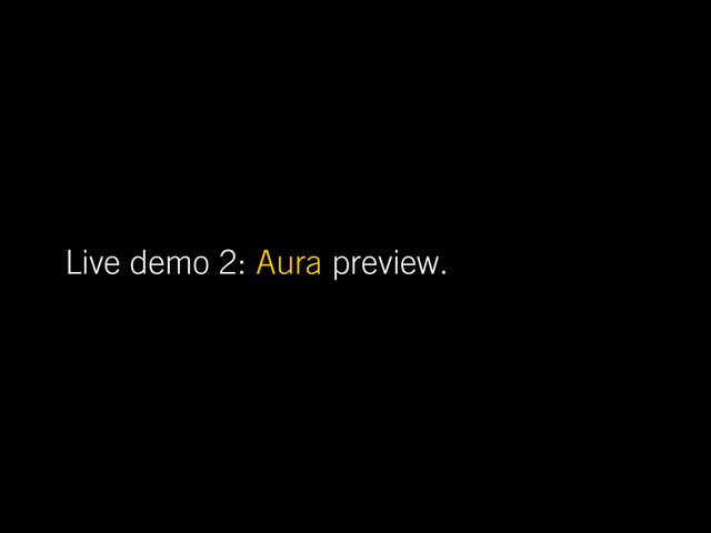 Live demo 2: Aura preview.
