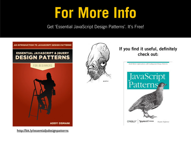 Get ‘Essential JavaScript Design Patterns’. It’s Free!
For More Info
If you nd it useful, de nitely
check out:
http://bit.ly/essentialjsdesignpatterns
