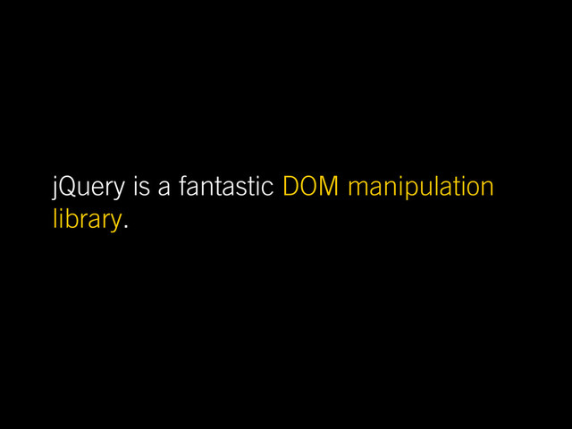 jQuery is a fantastic DOM manipulation
library.
