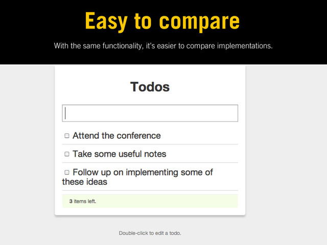 With the same functionality, it’s easier to compare implementations.
Easy to compare

