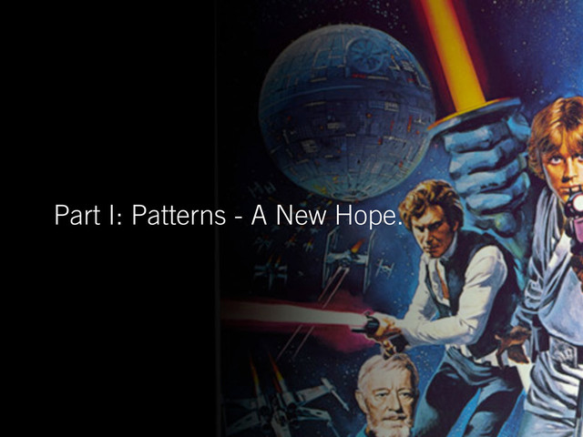 Part I: Patterns - A New Hope.
