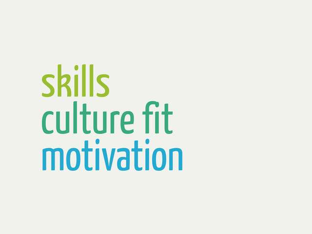 skills
culture fit
motivation
