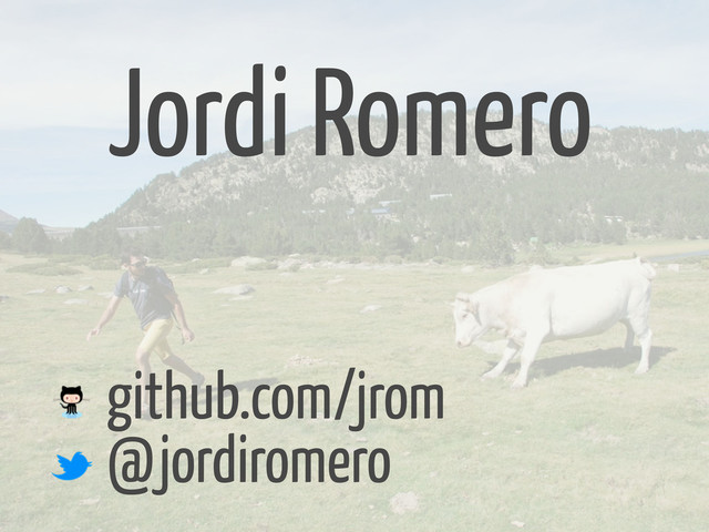github.com/jrom
@jordiromero
Jordi Romero
