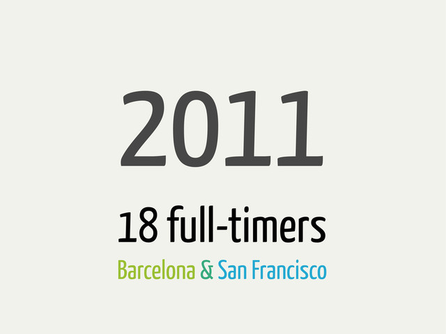 2011
18 full-timers
Barcelona & San Francisco
