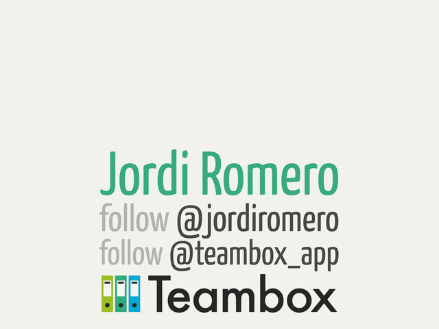 Jordi Romero
follow @jordiromero
follow @teambox_app
