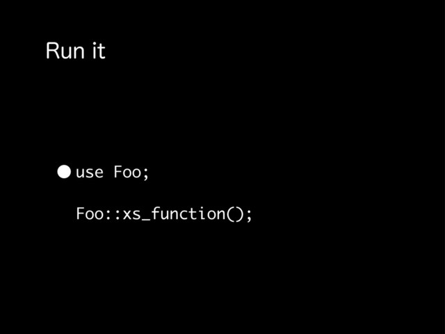 3VOJU
•use Foo;
Foo::xs_function();
