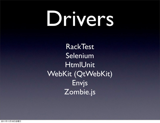 Drivers
RackTest
Selenium
HtmlUnit
WebKit (QtWebKit)
Envjs
Zombie.js
2011೥11݄18೔༵ۚ೔
