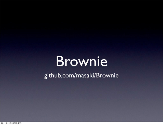 Brownie
github.com/masaki/Brownie
2011೥11݄18೔༵ۚ೔
