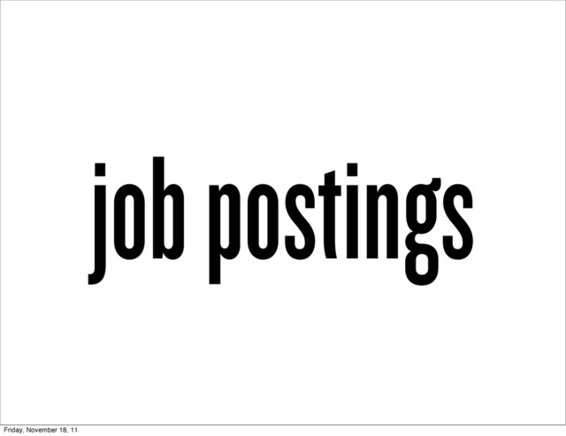 job postings
Friday, November 18, 11
