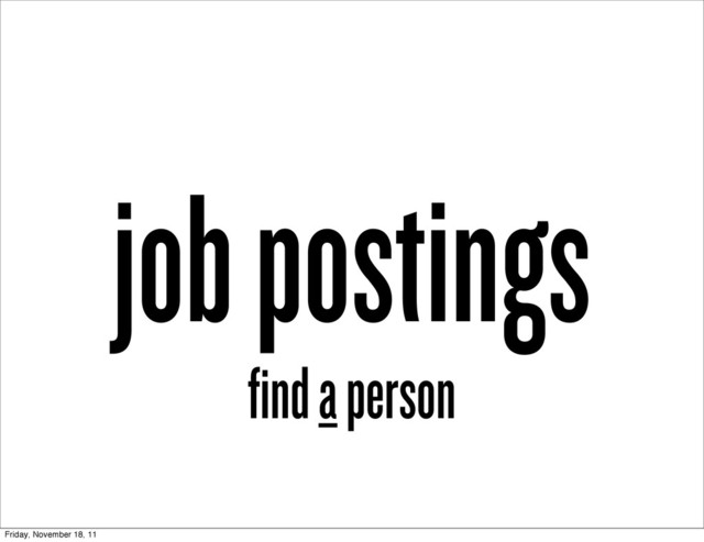 job postings
find a person
Friday, November 18, 11

