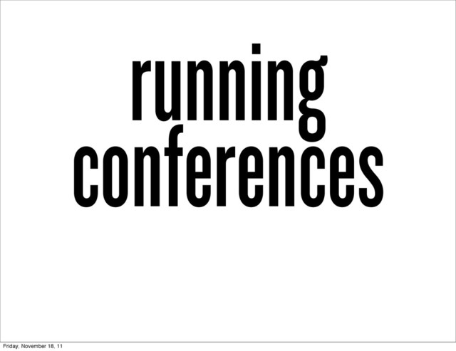 running
conferences
Friday, November 18, 11
