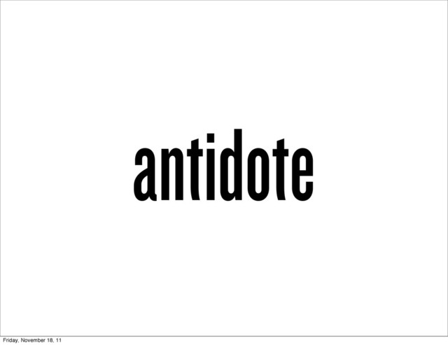 antidote
Friday, November 18, 11
