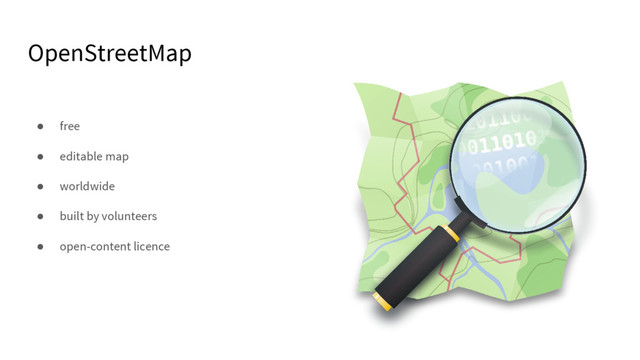 OpenStreetMap
● free
● editable map
● worldwide
● built by volunteers
● open-content licence

