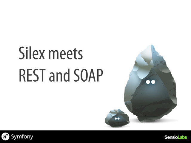 Silex meets
REST and SOAP
