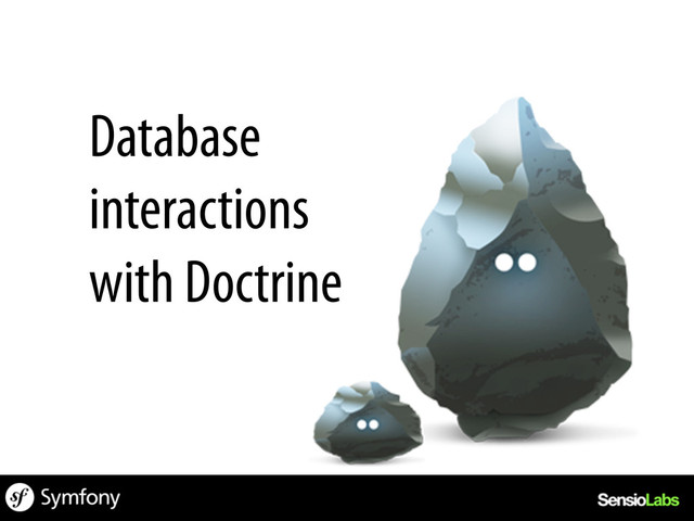 Database
interactions
with Doctrine

