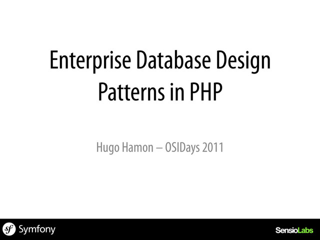 Enterprise Database Design
Patterns in PHP
Hugo Hamon – OSIDays 2011
