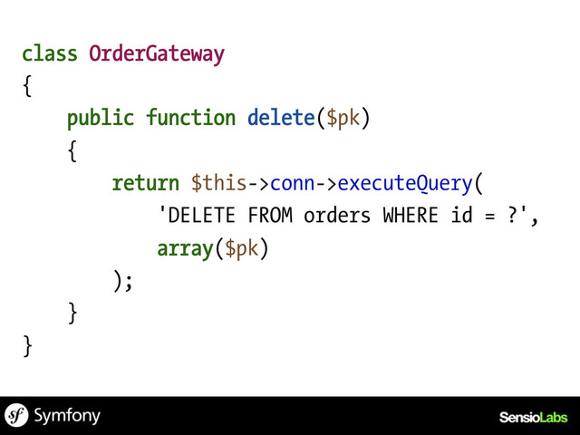 class OrderGateway
{
public function delete($pk)
{
return $this->conn->executeQuery(
'DELETE FROM orders WHERE id = ?',
array($pk)
);
}
}
