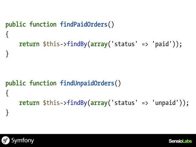public function findPaidOrders()
{
return $this->findBy(array('status' => 'paid'));
}
public function findUnpaidOrders()
{
return $this->findBy(array('status' => 'unpaid'));
}
