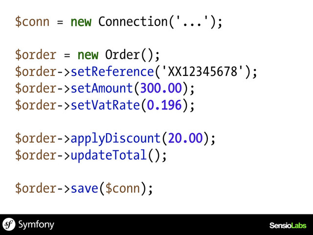 $conn = new Connection('...');
$order = new Order();
$order->setReference('XX12345678');
$order->setAmount(300.00);
$order->setVatRate(0.196);
$order->applyDiscount(20.00);
$order->updateTotal();
$order->save($conn);
