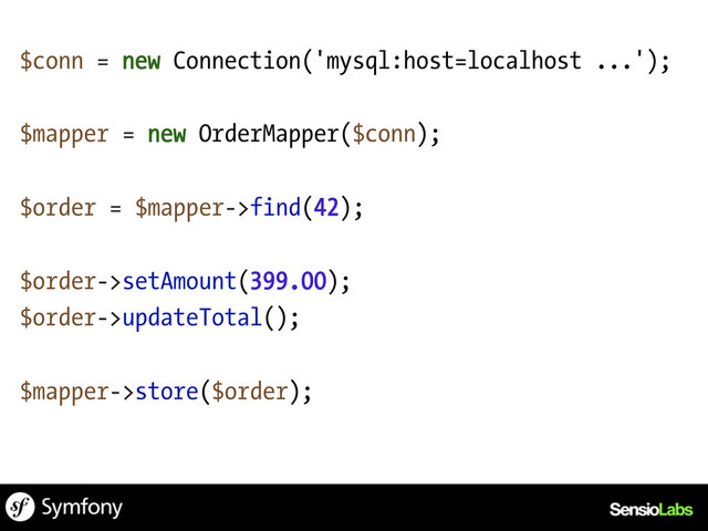 $conn = new Connection('mysql:host=localhost ...');
$mapper = new OrderMapper($conn);
$order = $mapper->find(42);
$order->setAmount(399.00);
$order->updateTotal();
$mapper->store($order);
