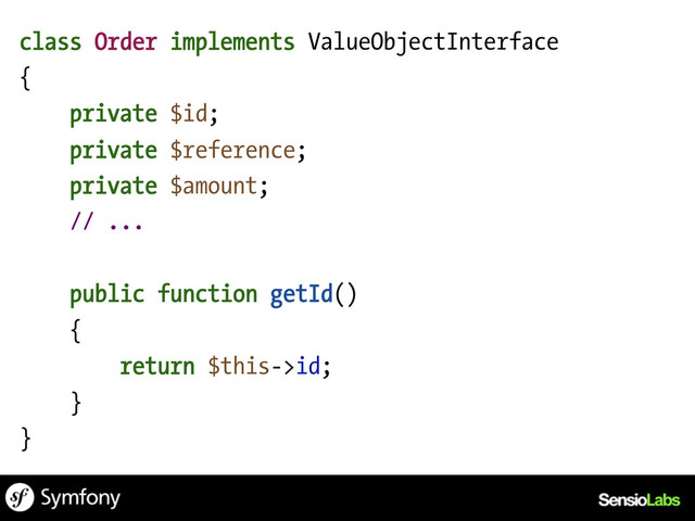 class Order implements ValueObjectInterface
{
private $id;
private $reference;
private $amount;
// ...
public function getId()
{
return $this->id;
}
}
