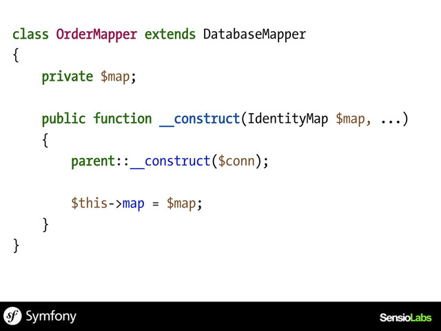 class OrderMapper extends DatabaseMapper
{
private $map;
public function __construct(IdentityMap $map, ...)
{
parent::__construct($conn);
$this->map = $map;
}
}

