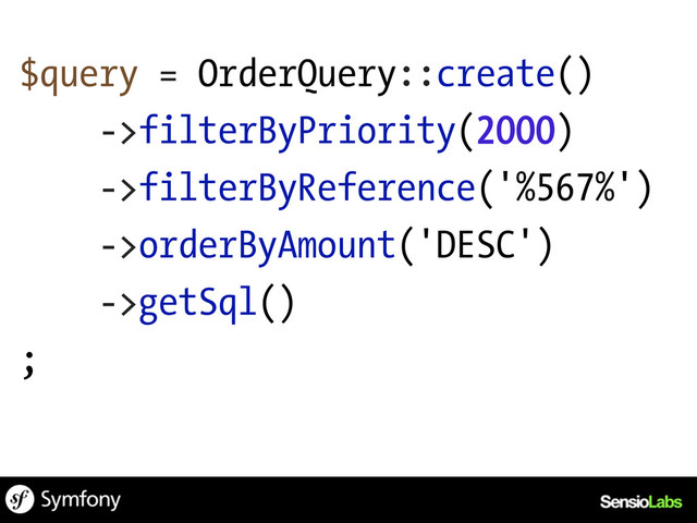 $query = OrderQuery::create()
->filterByPriority(2000)
->filterByReference('%567%')
->orderByAmount('DESC')
->getSql()
;
