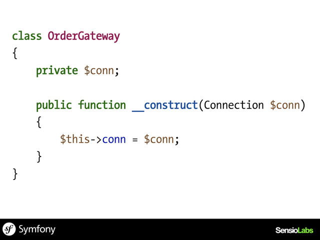class OrderGateway
{
private $conn;
public function __construct(Connection $conn)
{
$this->conn = $conn;
}
}
