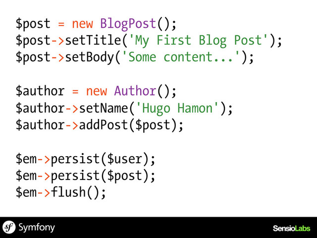 $post = new BlogPost();
$post->setTitle('My First Blog Post');
$post->setBody('Some content...');
$author = new Author();
$author->setName('Hugo Hamon');
$author->addPost($post);
$em->persist($user);
$em->persist($post);
$em->flush();
