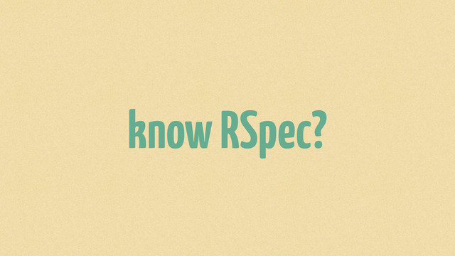 know RSpec?
