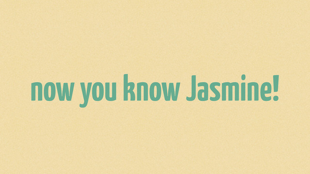 now you know Jasmine!

