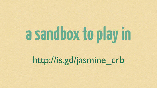 a sandbox to play in
http://is.gd/jasmine_crb
