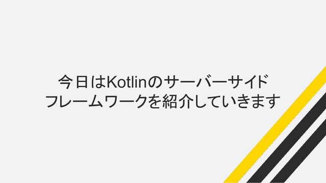 今日はKotlinのサーバーサイド
フレームワークを紹介していきます
