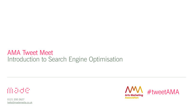 AMA Tweet Meet
Introduction to Search Engine Optimisation
0121 200 2627
hello@mademedia.co.uk
#tweetAMA
