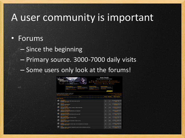 A user community is important
• Forums
– Since the beginning
– Primary source. 3000-7000 daily visits
– Some users only look at the forums!
