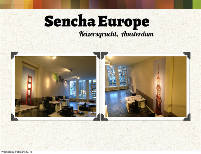 Sencha Europe
Keizersgracht, Amsterdam
Wednesday, February 20, 13
