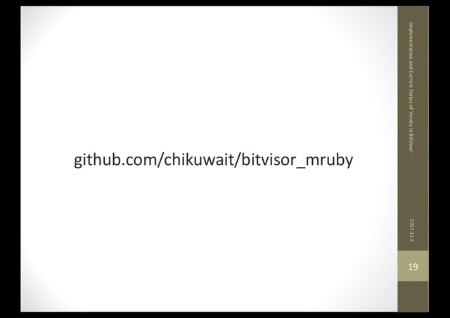 github.com/chikuwait/bitvisor_mruby
2017.12.5
Implementation and Current Status of 'mruby in BitVisor'
19
